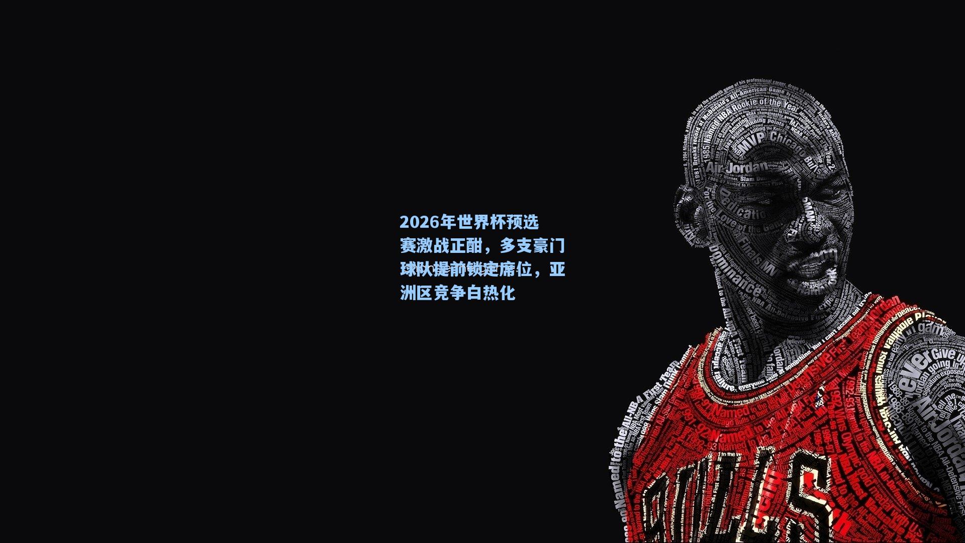 2026年世界杯预选赛激战正酣，多支豪门球队提前锁定席位，亚洲区竞争白热化