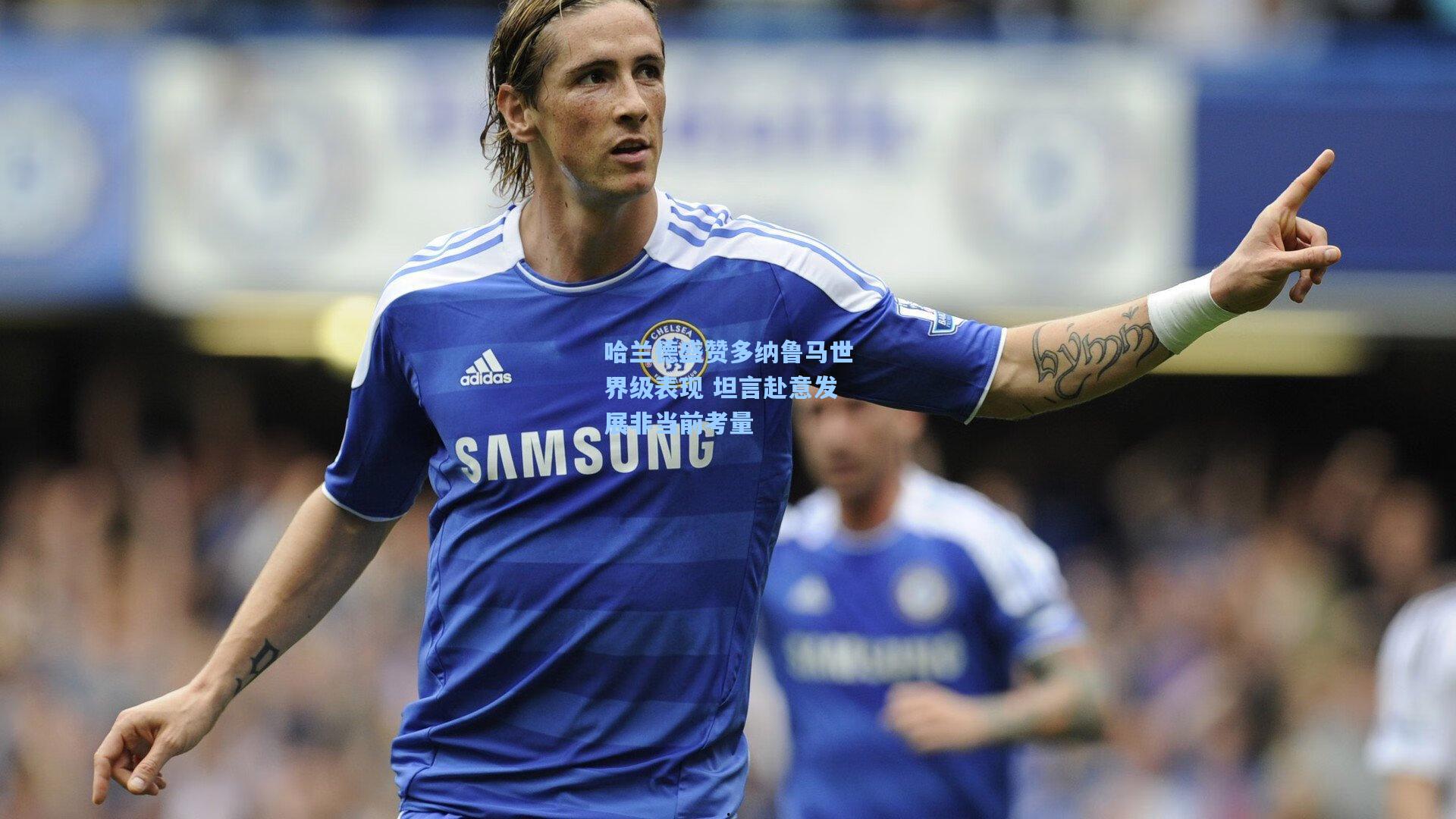 哈兰德盛赞多纳鲁马世界级表现 坦言赴意发展非当前考量