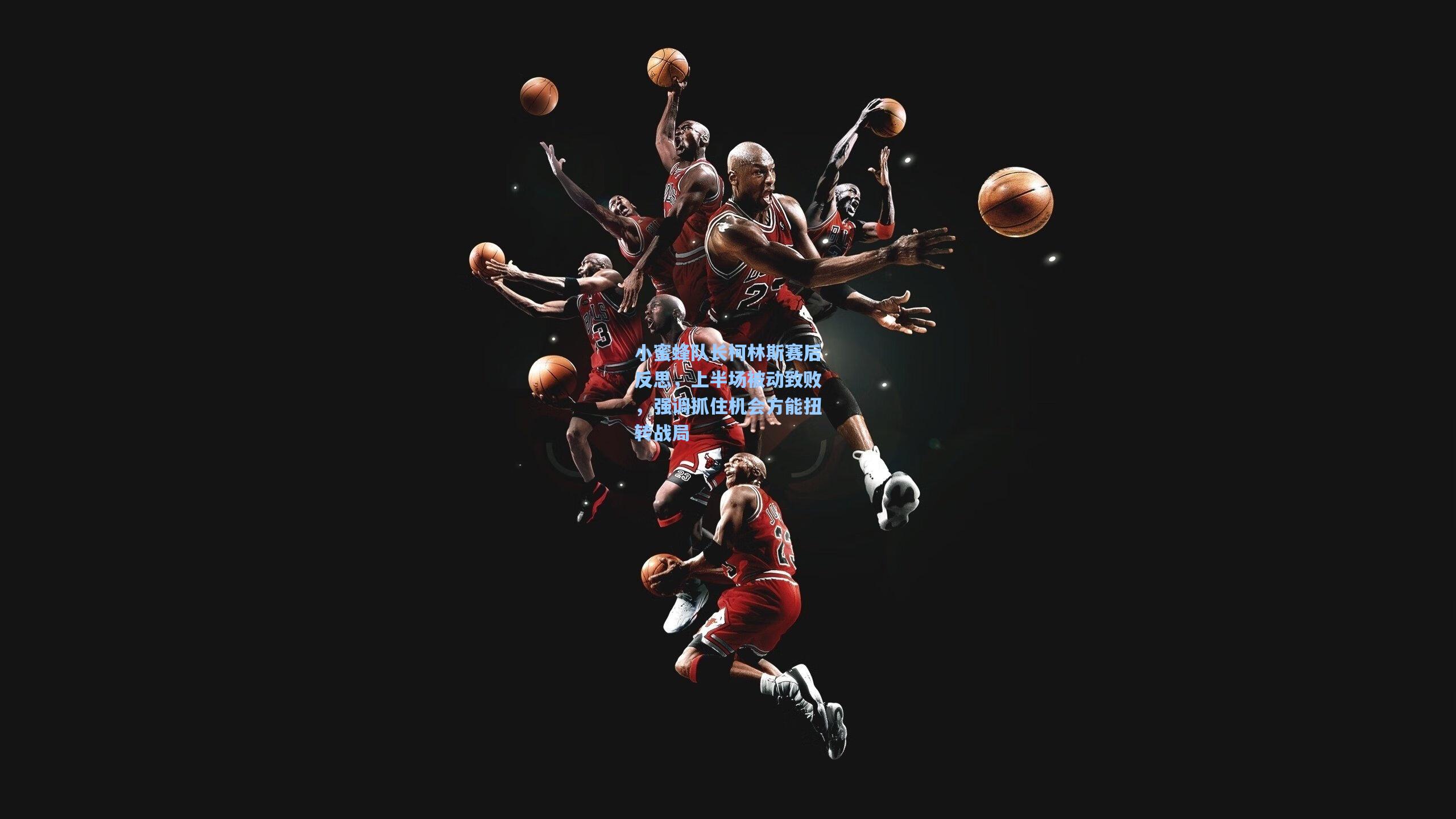 小蜜蜂队长柯林斯赛后反思，上半场被动致败，强调抓住机会方能扭转战局