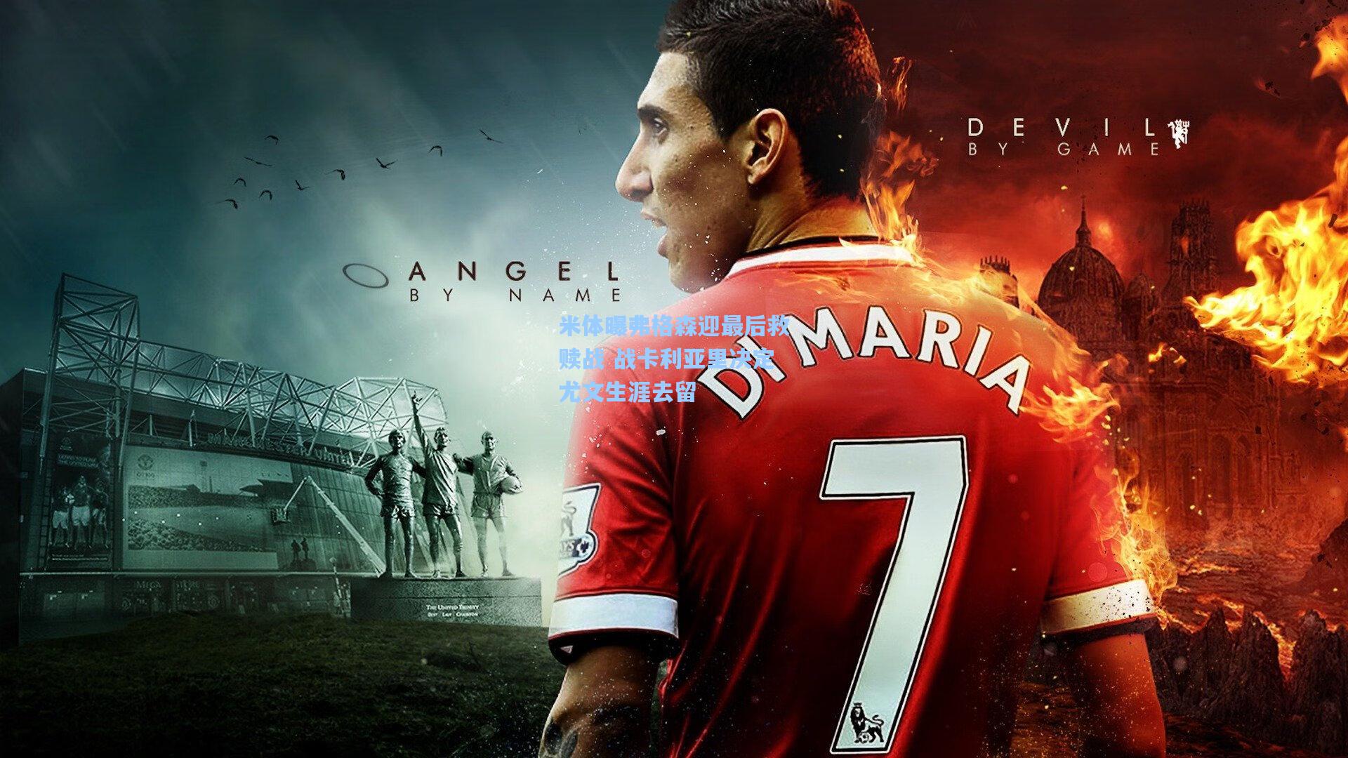 米体曝弗格森迎最后救赎战 战卡利亚里决定尤文生涯去留